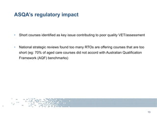 ASQA’s regulatory impact
• Short courses identified as key issue contributing to poor quality VET/assessment
• National st...