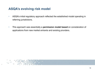 ASQA’s evolving risk model
• ASQA’s initial regulatory approach reflected the established model operating in
referring jur...