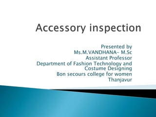Presented by
Ms.M.VANDHANA- M.Sc
Assistant Professor
Department of Fashion Technology and
Costume Designing
Bon secours college for women
Thanjavur
 
