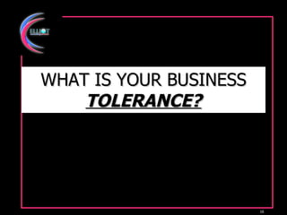WHAT IS YOUR BUSINESS  TOLERANCE? 