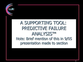 A SUPPORTING TOOL:  PREDICTIVE FAILURE ANALYSIS ™ Note: Brief mention of this in 9/05 presentation made to section 