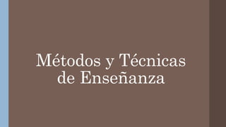 Métodos y Técnicas
de Enseñanza
 