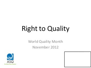Right to Quality
  World Quality Month
   November 2012
 