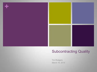 +

Subcontracting Quality
Tim Rodgers
March 18, 2014

 