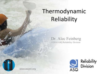 Alec Feinberg – DfRSoft 1
Thermodynamic
Reliability
Dr. Alec Feinberg
©2014 ASQ Reliability Division
www.asqrd.org
 