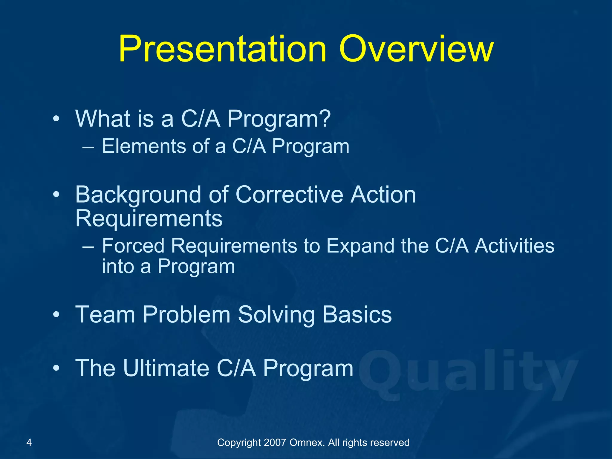 Presentation Overview What is a C/A Program? Elements of a C/A Program   Background of Corrective Action Requirements Forced Requirements to Expand the C/A Activities into a Program Team Problem Solving Basics The Ultimate C/A Program 