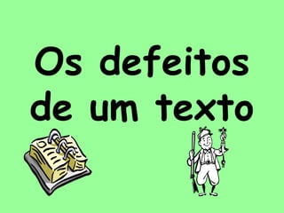 Os defeitos
de um texto
 