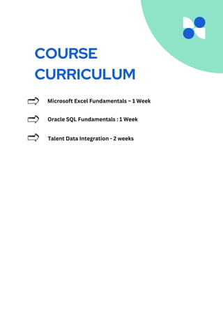 Oracle SQL Fundamentals : 1 Week
Microsoft Excel Fundamentals – 1 Week
COURSE
CURRICULUM
Talent Data Integration - 2 weeks
 