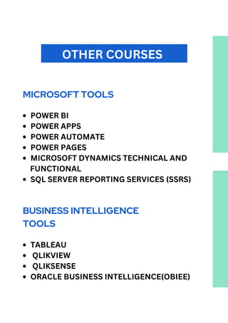 OTHER COURSES
MICROSOFT TOOLS
POWER BI
POWER APPS
POWER AUTOMATE
POWER PAGES
MICROSOFT DYNAMICS TECHNICAL AND
SQL SERVER REPORTING SERVICES (SSRS)
FUNCTIONAL
BUSINESS INTELLIGENCE
TOOLS
TABLEAU
QLIKVIEW
QLIKSENSE
ORACLE BUSINESS INTELLIGENCE(OBIEE)
 