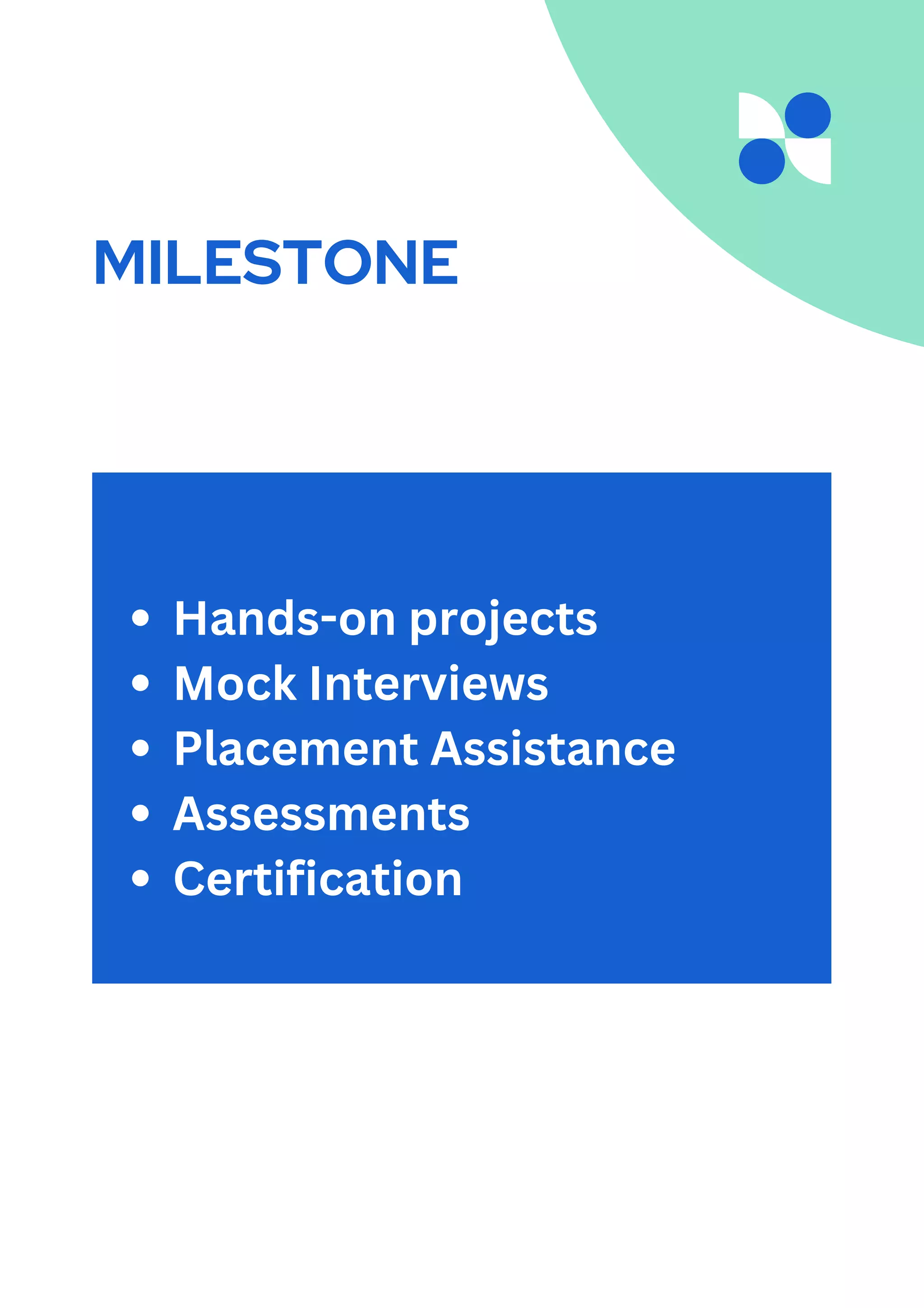MILESTONE
Hands-on projects
Mock Interviews
Placement Assistance
Assessments
Certification
 