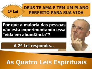 DEUS TE AMA E TEM UM PLANO
PERFEITO PARA SUA VIDA1ª Lei
Por que a maioria das pessoas
não está experimentando essa
"vida em abundância"?
A 2ª Lei responde...
 