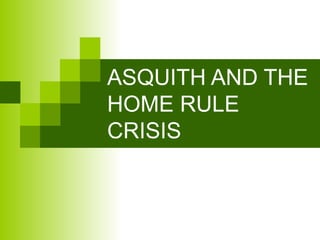 ASQUITH AND THE HOME RULE CRISIS 