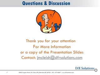 27 9000 Virginia Manor Rd. Suite 290, Beltsville MD 20705 | 301-474-0607 | www.dfrsolutions.com
Questions & Discussion
Thank you for your attention
For More Information
or a copy of the Presentation Slides
Contact: jmcleish@dfrsolutions.com
 