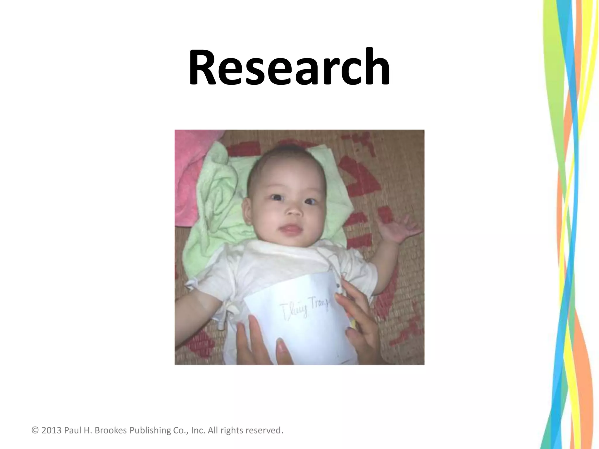 Research
© 2013 Paul H. Brookes Publishing Co., Inc. All rights reserved.
 