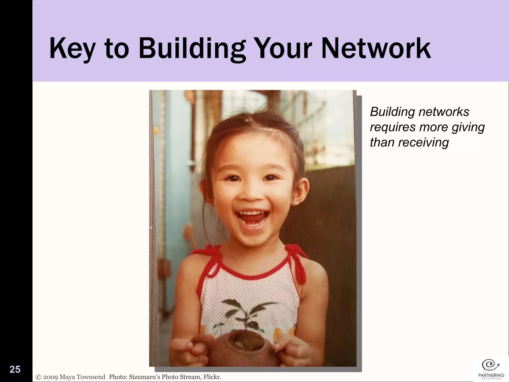 Key to Building Your Network Photo: Sizumaru’s Photo Stream, Flickr. Building networks requires more giving than receiving 