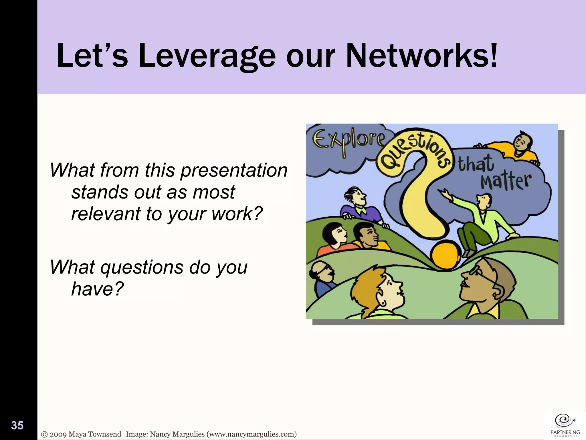 Let’s Leverage our Networks! What from this presentation stands out as most relevant to your work? What questions do you have? Image: Nancy Margulies (www.nancymargulies.com) 