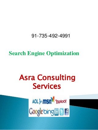 Search Engine Optimization
91-735-492-4991
Asra Consulting
Services
 