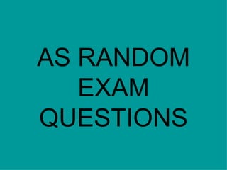 AS RANDOM EXAM QUESTIONS 