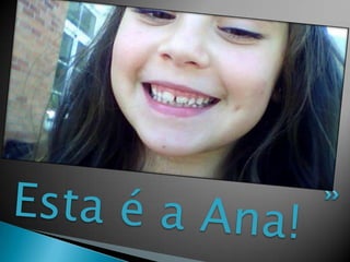 Esta é a Ana! 