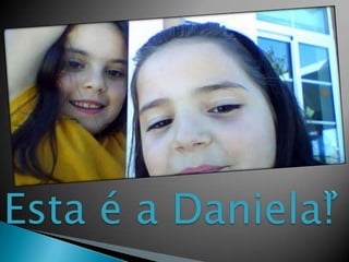 Esta é a Daniela!