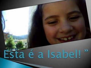Esta é a Isabel!