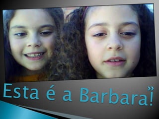 Esta é a Barbara!