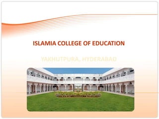 ISLAMIA COLLEGE OF EDUCATION

  YAKHUTPURA, HYDERABAD
 