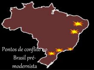 Pontos de conflito no
Brasil pré-
modernista
 