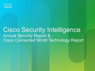 Cisco Security Intelligence
Annual Security Report &
Cisco Connected World Technology Report
 