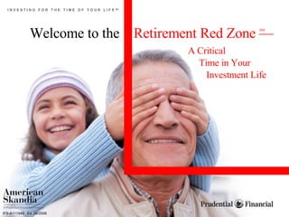 A Critical  Time in Your Investment Life I N V E S T I N G  F O R  T H E  T I M E  O F  Y O U R  L I F E  SM IFS-A111949  Ed. 08/2006 Welcome to the  Retirement Red Zone — SM 