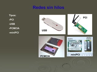 Redes sin hilos
Tipos:
PCI

-PCI
-USB
-PCMCIA
-miniPCI

USB

PCMCIA

miniPCI

 