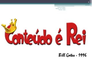 Núcleo de Mídias
Digitais - Prª Cynthia
Ferreira - 2012
1
Bill Gates - 1996
 