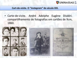 • Carte-de-visite. André Adolphe Eugène Disdéri.
compartilhamento de fotografias em cartões de 9cm,
1860.
Cart-de-visite. O “Instagram” do século XIX.
 