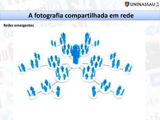 A fotografia compartilhada em rede
Redes emergentes
 