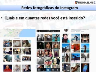 • Quais e em quantas redes você está inserido?
Redes fotográficas do Instagram
 