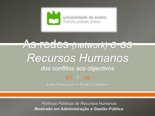 

1



João Francisco e Pedro Caetano

Políticas Públicas de Recursos Humanos
Mestrado em Administração e Gestão Pública

 