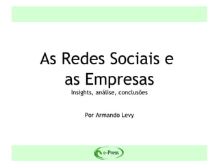As Redes Sociais e
   as Empresas
    Insights, análise, conclusões


         Por Armando Levy
 