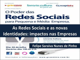 As Redes Sociais e as novas Identidades: impactos nas Empresas Felipe Saraiva Nunes de Pinho 