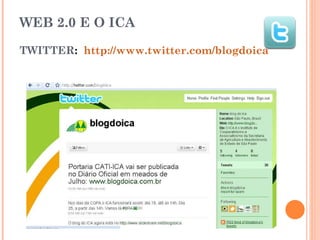 WEB 2.0 E O ICA TWITTER :  http://www.twitter.com/blogdoica   