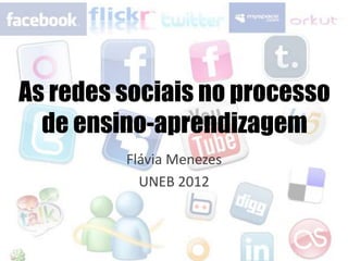 As redes sociais no processo
  de ensino-aprendizagem
         Flávia Menezes
           UNEB 2012
 