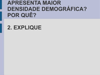 1. QUAL A REGIÃO QUE APRESENTA MAIOR DENSIDADE DEMOGRÁFICA?POR QUÊ? 2. EXPLIQUE  