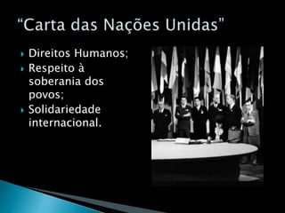  Direitos Humanos;
 Respeito à
soberania dos
povos;
 Solidariedade
internacional.
 