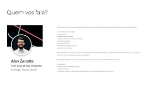 Quem vos fala?
Profissional com mais de uma década de experiência em Tecnologia da Informação, onde pode atuar em várias frentes como:
- Gerenciamento de Projetos
- Infraestrutura
- Atendimento ao Cliente
- Análise e Desenvolvimento de Sistemas
- Metodologias Ágeis
- Liderança técnica
- Recrutador/avaliador técnico e
- Docência Universitária
O que possibilitou vivenciar o fluxo de ponta a ponta de uma fábrica de software e adquirir habilidades para entregar uma atuação
única com foco em pessoas, processos e resultados.
Na parte de negócios, nos últimos anos, tem atuado em sua maioria em projetos financeiros como:
- PIX (BACEN)
- Programas de Fidelidade (Loyalty)
- Cadastro Positivo e
- Cartões de Crédito (Onboarding, Setup, Ativação, Personalização, Seguros, Limites e etc)
 