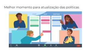 Melhor momento para atualização das políticas
 