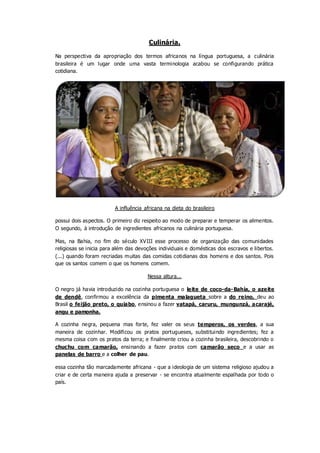 Culinária.
Na perspectiva da apropriação dos termos africanos na língua portuguesa, a culinária
brasileira é um lugar onde...