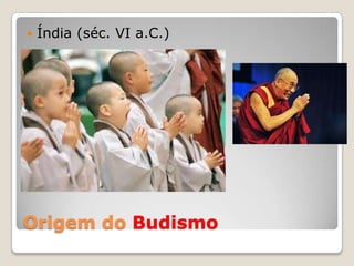Origem do Budismo
 Índia (séc. VI a.C.)
 