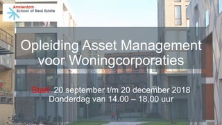 Opleiding Asset Management
voor Woningcorporaties
Start: 20 september t/m 20 december 2018
Donderdag van 14.00 – 18.00 uur
 