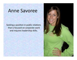 Anne Savoree 

Seeking a posi/on in public rela/ons 
  that is focused on corporate work 
    and requires leadership skills.  
 