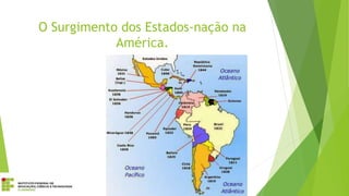 O Surgimento dos Estados-nação na
América.
 