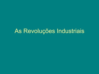 As Revoluções Industriais 
